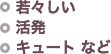 若々しい,活発,キュート など